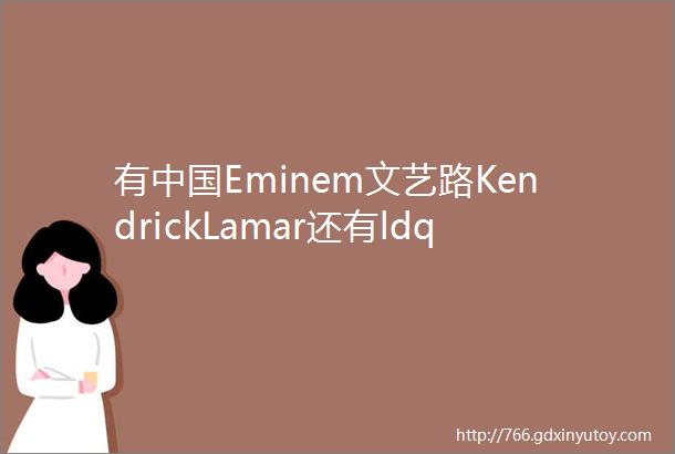 有中国Eminem文艺路KendrickLamar还有ldquo油管2Pacrdquo