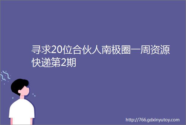 寻求20位合伙人南极圈一周资源快递第2期