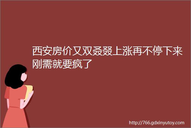 西安房价又双叒叕上涨再不停下来刚需就要疯了